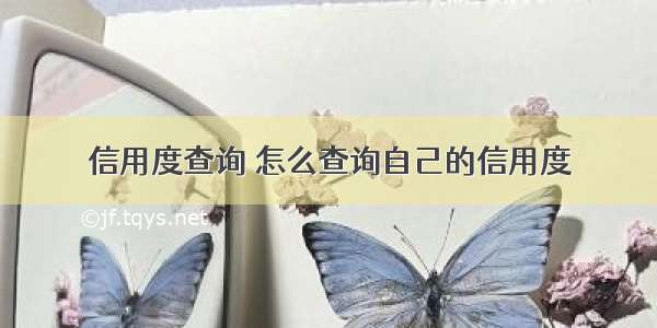 信用度查询 怎么查询自己的信用度