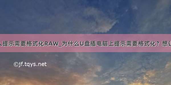 移动硬盘插入提示需要格式化RAW_为什么U盘插电脑上提示需要格式化？想让资料不丢失 