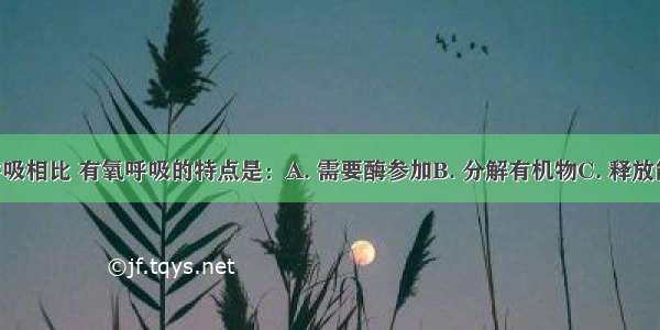 与无氧呼吸相比 有氧呼吸的特点是：A. 需要酶参加B. 分解有机物C. 释放能量D. 有