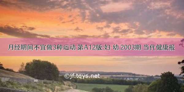 月经期间不宜做3种运动 第A12版:妇 幼 2003期 当代健康报