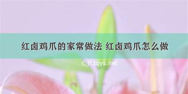 红卤鸡爪的家常做法 红卤鸡爪怎么做