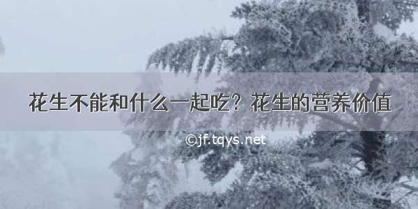 花生不能和什么一起吃？花生的营养价值