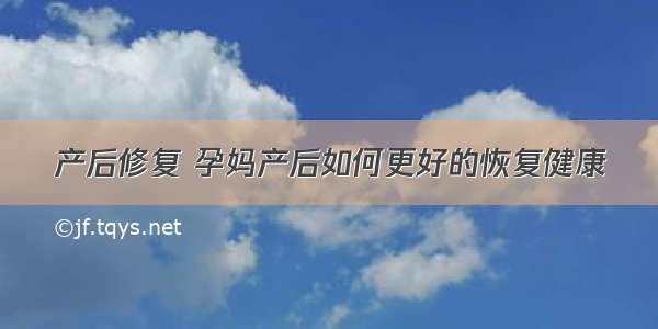 产后修复 孕妈产后如何更好的恢复健康