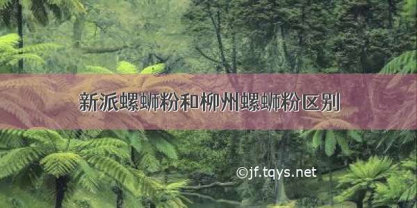 新派螺蛳粉和柳州螺蛳粉区别