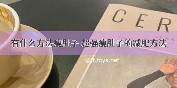 有什么方法瘦肚子 超强瘦肚子的减肥方法