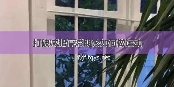 打破减肥停滞期该如何做运动