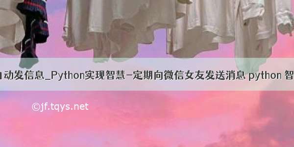 python实现微信自动发信息_Python实现智慧-定期向微信女友发送消息 python 智给 定时 发消息...