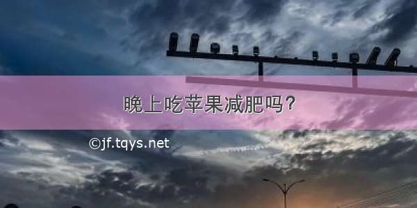 晚上吃苹果减肥吗？