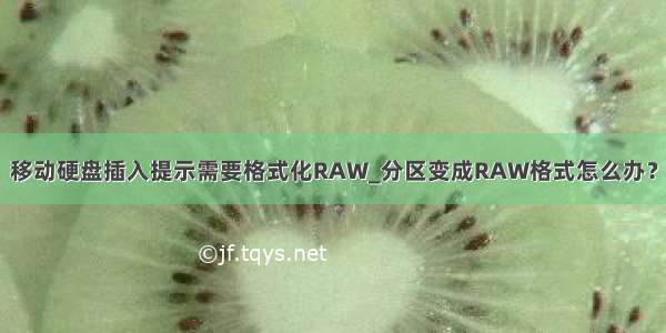 移动硬盘插入提示需要格式化RAW_分区变成RAW格式怎么办？