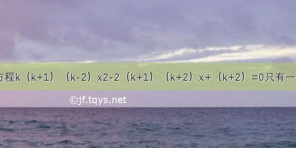 如果关于x的方程k（k+1）（k-2）x2-2（k+1）（k+2）x+（k+2）=0只有一个实数根 则实