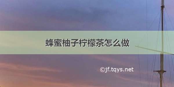 蜂蜜柚子柠檬茶怎么做