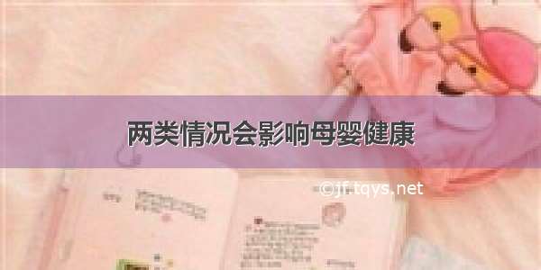 两类情况会影响母婴健康