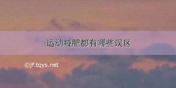 运动减肥都有哪些误区