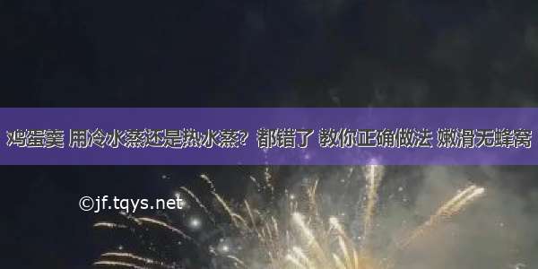 鸡蛋羹 用冷水蒸还是热水蒸？都错了 教你正确做法 嫩滑无蜂窝