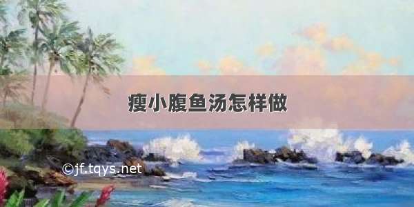 瘦小腹鱼汤怎样做