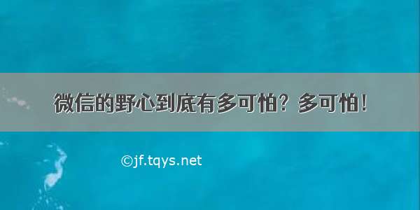 微信的野心到底有多可怕？多可怕！