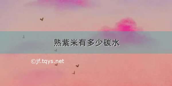 熟紫米有多少碳水