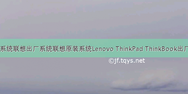 联想原装系统OEM系统联想出厂系统联想原装系统Lenovo ThinkPad ThinkBook出厂预装系统原厂系统