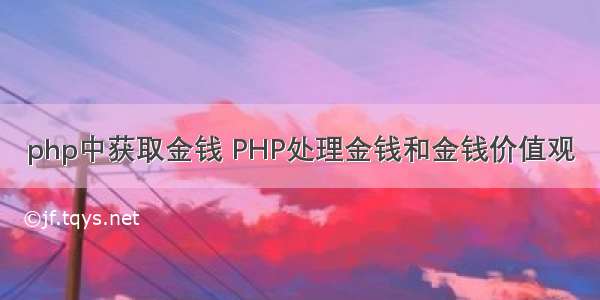 php中获取金钱 PHP处理金钱和金钱价值观
