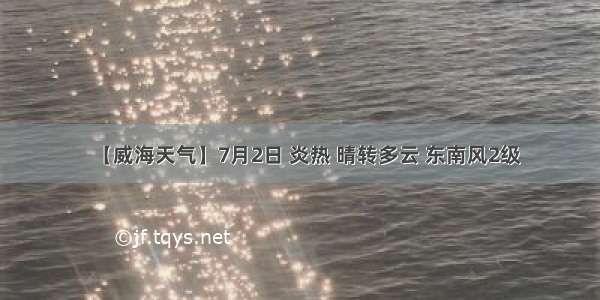 【威海天气】7月2日 炎热 晴转多云 东南风2级