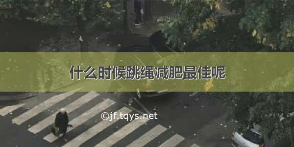 什么时候跳绳减肥最佳呢