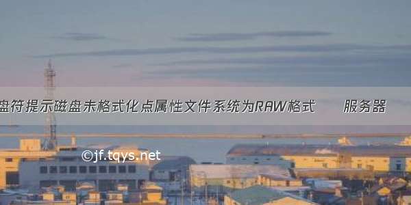 双击盘符提示磁盘未格式化点属性文件系统为RAW格式 – 服务器 – 前端