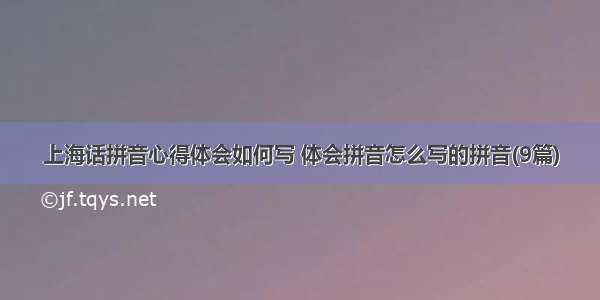 上海话拼音心得体会如何写 体会拼音怎么写的拼音(9篇)