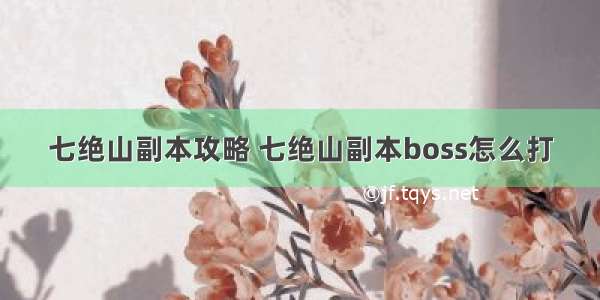 七绝山副本攻略 七绝山副本boss怎么打