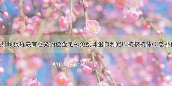 对诊断系统性红斑狼疮最有意义的检查是A.免疫球蛋白测定B.抗核抗体C.总补体溶血活力测