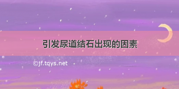 引发尿道结石出现的因素