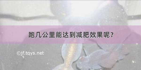 跑几公里能达到减肥效果呢？