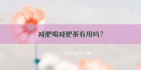 减肥喝减肥茶有用吗？