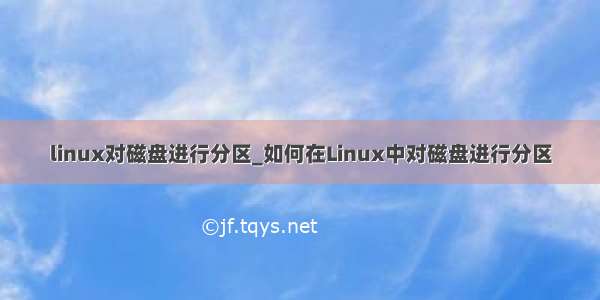 linux对磁盘进行分区_如何在Linux中对磁盘进行分区