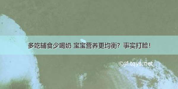 多吃辅食少喝奶 宝宝营养更均衡？事实打脸！