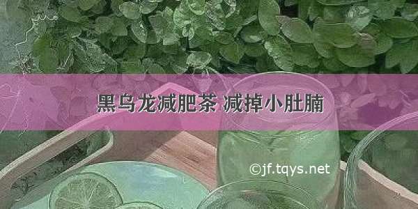 黑乌龙减肥茶 减掉小肚腩