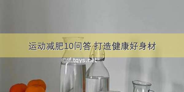 运动减肥10问答 打造健康好身材