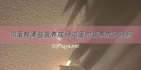 鸡蛋有哪些营养成分鸡蛋的营养成分分析