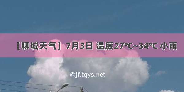 【聊城天气】7月3日 温度27℃~34℃ 小雨