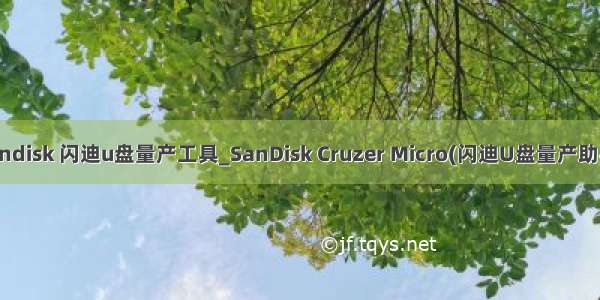 cruzer php sandisk 闪迪u盘量产工具_SanDisk Cruzer Micro(闪迪U盘量产助手)V1.1 最新版