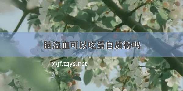 脑溢血可以吃蛋白质粉吗