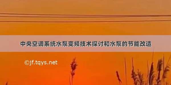 中央空调系统水泵变频技术探讨和水泵的节能改造