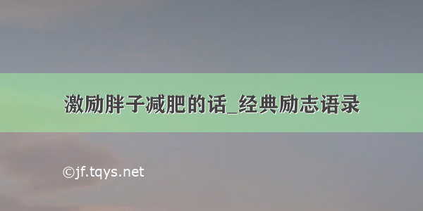 激励胖子减肥的话_经典励志语录