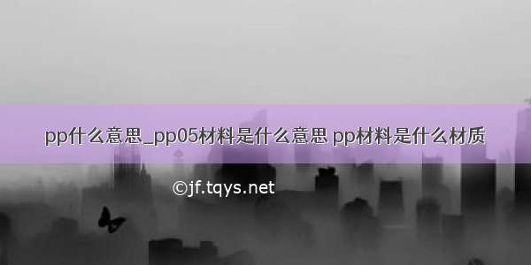 pp什么意思_pp05材料是什么意思 pp材料是什么材质