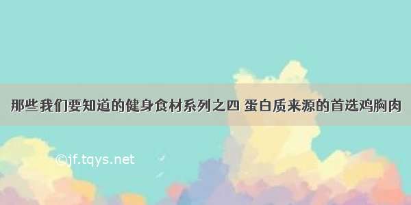 那些我们要知道的健身食材系列之四 蛋白质来源的首选鸡胸肉