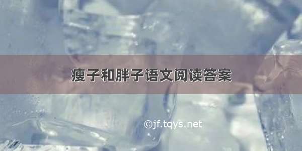 瘦子和胖子语文阅读答案