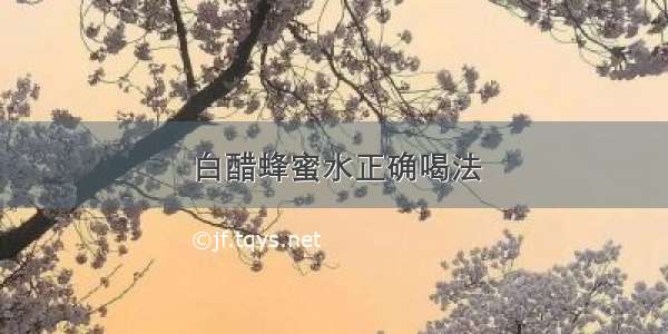 白醋蜂蜜水正确喝法