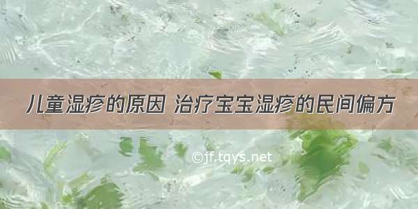 儿童湿疹的原因 治疗宝宝湿疹的民间偏方