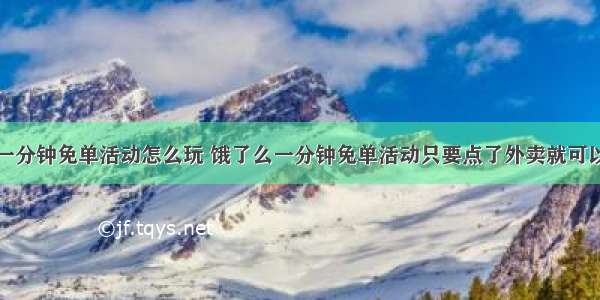 饿了么一分钟免单活动怎么玩 饿了么一分钟免单活动只要点了外卖就可以中奖吗