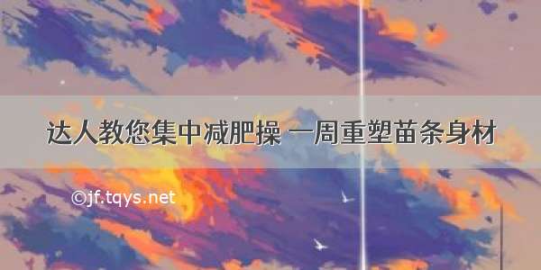 达人教您集中减肥操 一周重塑苗条身材