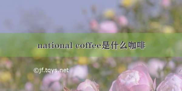 national coffee是什么咖啡